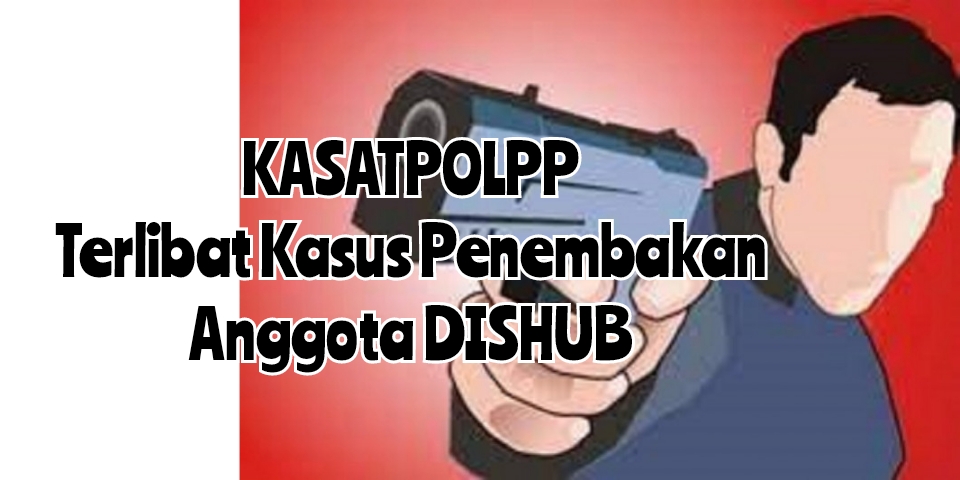 KASATPOLPP Terlibat Kasus Penembakan Anggota DISHUB.